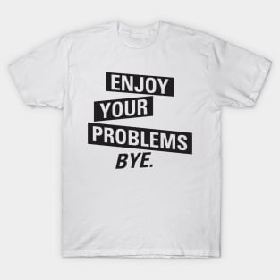 Enjoy Your Problems Bye T-Shirt